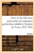 Suite de la Collection Universelle. Tome 67: Des M?moires Particuliers Relatifs ? l'Histoire de France.