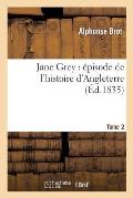 Jane Grey: ?pisode de l'Histoire d'Angleterre. Tome 2
