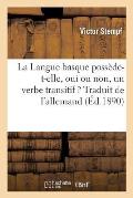 La Langue Basque Poss?de-T-Elle, Oui Ou Non, Un Verbe Transitif ? Traduit de l'Allemand,: Avec Quelques Modifications