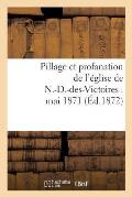 Pillage Et Profanation de l'?glise de N.-D.-Des-Victoires: Mai 1871: : Une Page d'Histoire Sous La Commune