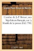 L'Ombre de J.-P. Brissot, Aux L?gislateurs Fran?ais, Sur La Libert? de la Presse: Ou Extrait Fidelle...
