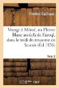 Voyage ? M?ro?, Au Fleuve Blanc Au-Del? de Fazoql, Dans Le MIDI Du Royaume de Senn?r. Tome 2: , ? Syouah, Et Dans Cinq Autres Oasis: Fait Dans Les Ann