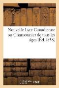 Nouvelle Lyre Canadienne Ou Chansonnier de Tous Les ?ges (?d.1858)