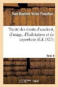 Trait? Des Droits d'Usufruit, d'Usage, d'Habitation Et de Superficie. Tome 4