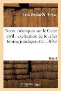 Notes Th?oriques Sur Le Code Civil: Explication de Tous Les Termes Juridiques.... Tome 1