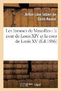 Les Femmes de Versailles: La Cour de Louis XIV Et La Cour de Louis XV