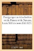 Pan?gyrique Au Tr?s-Chr?tien Roi de France, de Navarre, Louis XIII Du Nom