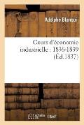Cours d'?conomie Industrielle: 1836-1839: Conservatoire Des Arts Et M?tiers
