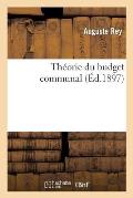 Th?orie Du Budget Communal: Suivie de la Critique Du Projet de Loi Pr?sent? Par M. L. Barthou Sur l'Organisation Communale