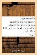 Encyclop?die Moderne, Dictionnaire Abr?g? Des Sciences, Des Lettres, Des Arts de l'Industrie Tome 7