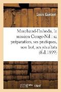 Marchand-Fashoda, La Mission Congo-Nil: Sa Pr?paration, Ses Pratiques, Son But, Ses R?sultats