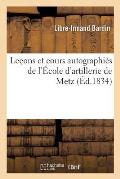 Le?ons Et Cours Autographi?s de l'?cole d'Artillerie de Metz: Notes Et Croquis de G?om?trie Descriptive