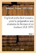 Explication ?l?mentaire Du Droit Romain, Pour La Pr?paration Aux Examens de Licence Et de Doctorat