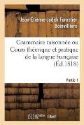 Grammaire Raisonn?e Ou Cours Th?orique Et Pratique de la Langue Fran?aise- Partie 1