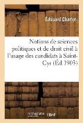 Notions de Sciences Politiques Et de Droit Civil ? l'Usage Des Candidats ? Saint-Cyr: Et Des ?l?ves de la Classe de 3e B