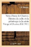 Notre-Dame de Chastres: Histoire Anecdotique Et Raisonn?e Du Culte Et Du P?lerinage de la Sainte Vierge ? Chastres