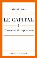 Le Capital. I- l'Invention Du Capitalisme
