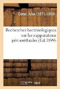 Recherches Bact?riologiques Sur Les Suppurations P?ri-Ur?thrales: Travail de la Clinique Des Voies Urinaires de Necker Et Du Laboratoire de M. Le Prof