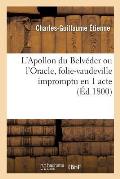 L'Apollon Du Belv?der Ou l'Oracle, Folie-Vaudeville Impromptu En 1 Acte: Troubadours, Paris, 29-30 Brumaire, 1-3 Frimaire an IX