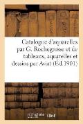 Catalogue d'Aquarelles Par G. Rochegrosse Et de Tableaux, Aquarelles Et Dessins Par Aviat: Bergeret, Bonvin