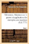 M?moires. Maximes Sur La Guerre Et Application Des Exemples Aux Maximes. Tome 1