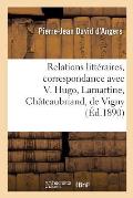 Relations Litt?raires, Correspondance Avec Victor Hugo, Lamartine, Ch?teaubriand: de Vigny, Lamennais, Balzac, Charlet