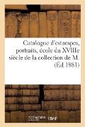 Catalogue d'Estampes, Portraits, ?cole Du Xviiie Si?cle de la Collection de M.