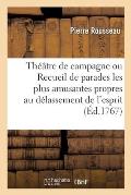 Th??tre de Campagne Ou Recueil de Parades Les Plus Amusantes Propres Au D?lassement de l'Esprit: Jou?es Sur Des Th??tres Bourgeois