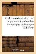 R?glemens d'Entre Les Cour de Parlement Et Chambre Des Comptes de Bretagne