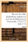Recueil Des ?dits, D?clarations, Lettres-Patentes, Arr?ts Et R?glements Du Roi: Registr?s En La Cour de Parlement de Normandie, 1754-1771. Partie 2
