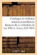 Catalogue de Tableaux Anciens Et Modernes, Fa?ences Italiennes Et Hispano-Moresques: de la Renaissance de la Collection de Feu Mlle L. Leroy