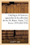 Catalogue de Bronzes, Aquarelles, Tableaux, Cires, Terres Cuites: de la Collection de Feu M. Barye. Vente, 7-12 F?vrier 1876