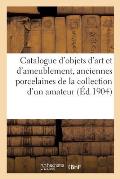 Catalogue d'Objets d'Art Et d'Ameublement, Anciennes Porcelaines Tendres de S?vres: Meubles Du Xviiie Si?cle de la Collection d'Un Amateur