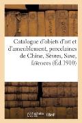 Catalogue d'Objets d'Art Et d'Ameublement, Porcelaines de Chine, S?vres, Saxe, Fa?ences, Objets: Pendules Et Bronzes, Meubles, Tapisseries Du Xvie Si?