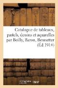 Catalogue de Tableaux Anciens Et Modernes, Pastels, Dessins Et Aquarelles: Par Boilly, Baron, Bennetter