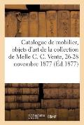 Catalogue de Mobilier, Objets d'Art, Tableaux, Diamants: de la Collection de Melle C. C. Vente, 26-28 Novembre 1877