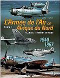 L'Armee de I'air En Adrique Du Nord. Tome 1: Morocco - Algeria - Tunisia - 1940-1967
