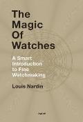 Magic of Watches Revised & Updated A Smart Introduction to fine Watchmaking