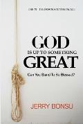 God Is Up to Something Great: Can You Stand to Be Blessed?