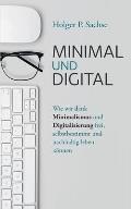 Minimal und digital: Wie wir dank Minimalismus und Digitalisierung frei, selbstbestimmt und nachhaltig leben k?nnen