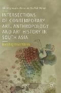 Intersections of Contemporary Art, Anthropology and Art History in South Asia: Decoding Visual Worlds