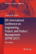 8th International Conference on Engineering, Project, and Product Management (Eppm 2017): Proceedings