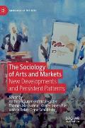 The Sociology of Arts and Markets: New Developments and Persistent Patterns