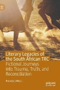 Literary Legacies of the South African Trc: Fictional Journeys Into Trauma, Truth, and Reconciliation