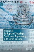 Medieval Ethiopian Kingship, Craft, and Diplomacy with Latin Europe