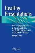 Healthy Presentations: How to Craft Exceptional Lectures in Medicine, the Health Professions, and the Biomedical Sciences