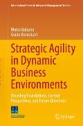 Strategic Agility in Dynamic Business Environments: Unveiling Foundations, Current Perspectives, and Future Directions