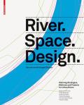 River.Space.Design: Planning Strategies, Methods and Projects for Urban Rivers. Second and Enlarged Edition