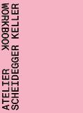 Atelier Scheidegger Keller: Workbook