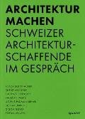 Architektur Machen: Schweizer Architekturschaffende Im Gespr?ch